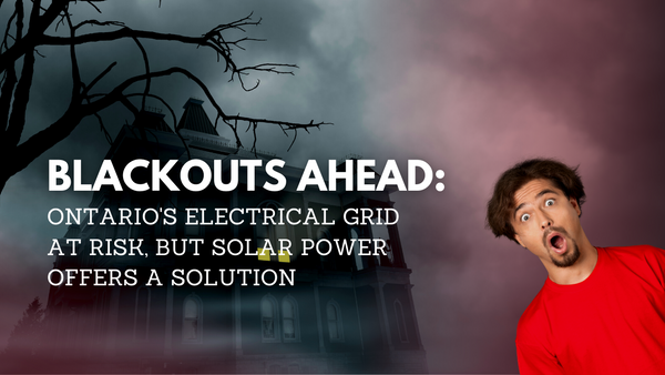 Blackouts Ahead: Ontario's Electrical Grid at Risk, But Solar Power Offers a Solution